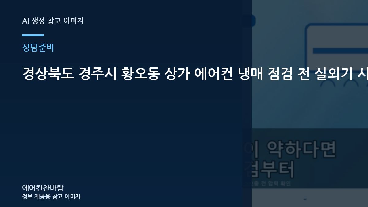 경상북도 경주시 황오동 상가 에어컨 냉매 점검 전 실외기 사진으로 확인할 부분 관련 준비 가이드