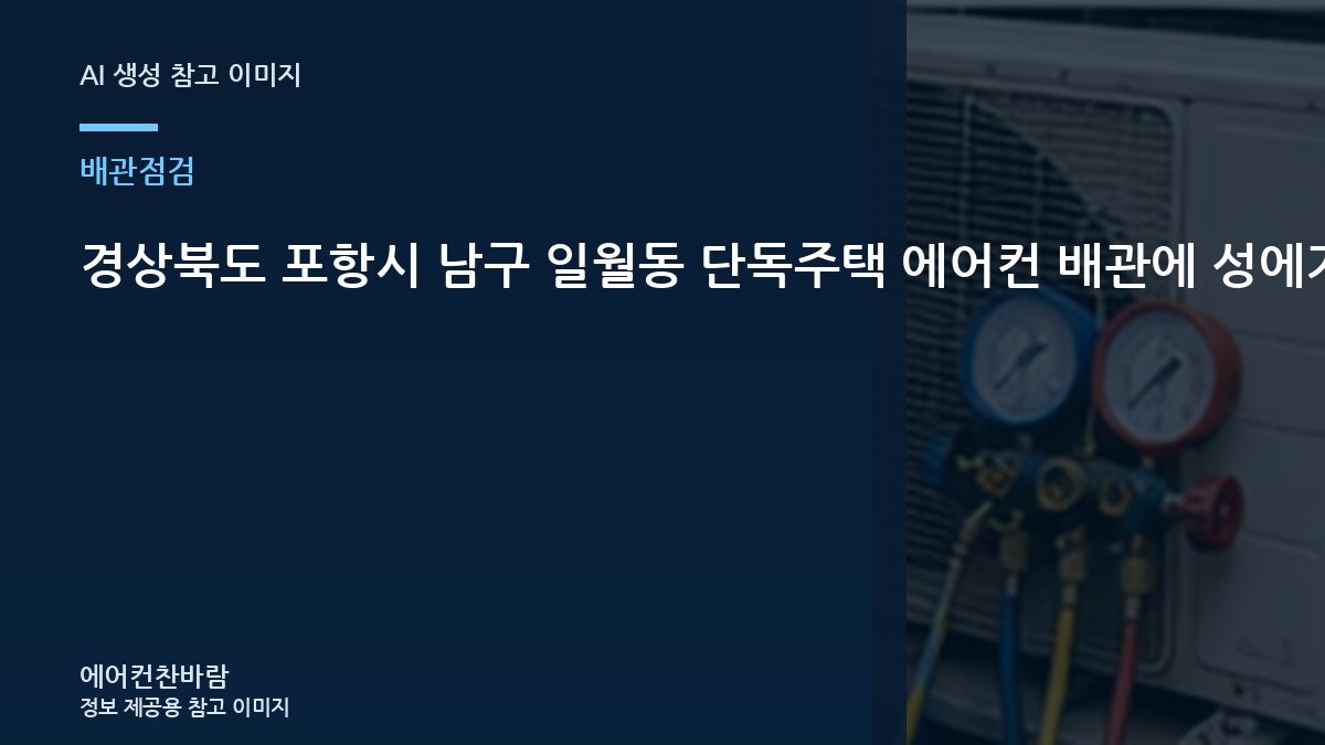 경상북도 포항시 남구 일월동 단독주택 에어컨 배관에 성에가 보일 때, 연결부와 누설 가능성을 확인하는 방법