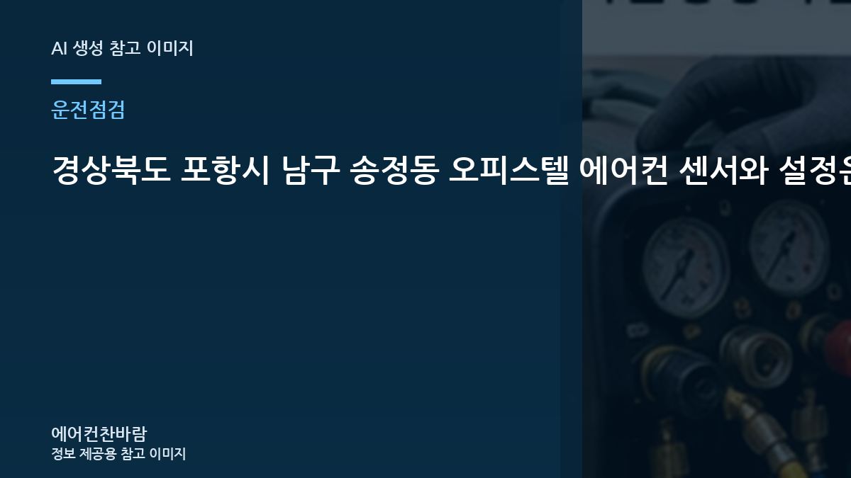 경상북도 포항시 남구 송정동 오피스텔 에어컨 센서와 설정온도 확인, 가스충전 전에 먼저 확인하는 이유