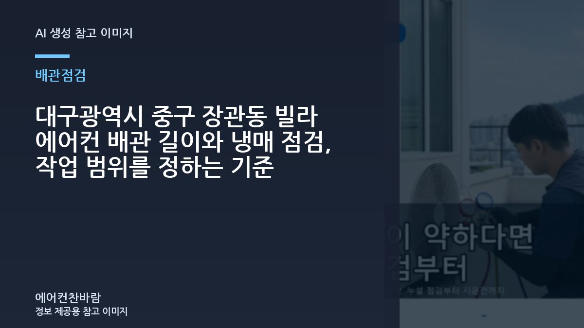 대구광역시 중구 장관동 빌라 에어컨 배관 길이와 냉매 점검, 작업 범위를 정하는 기준