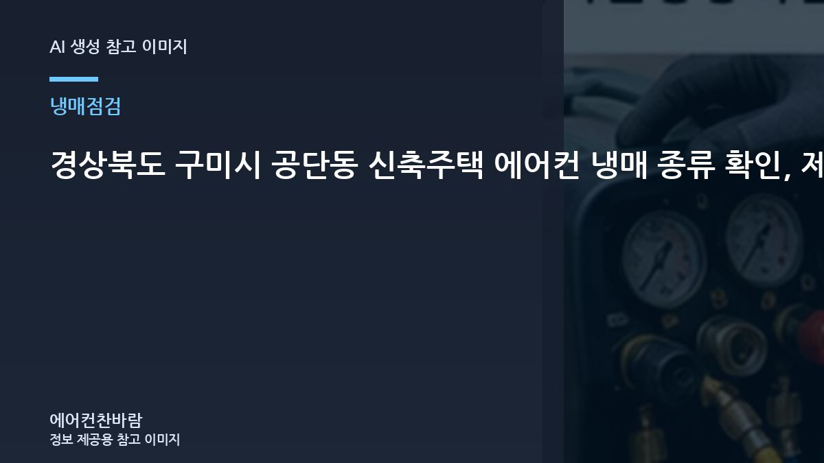 경상북도 구미시 공단동 신축주택 에어컨 냉매 종류 확인, 제품 정보와 운전상태를 함께 보는 이유