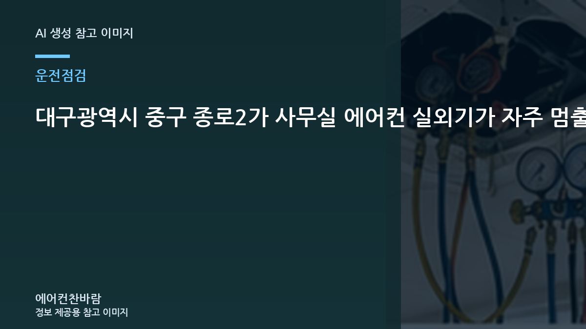 대구광역시 중구 종로2가 사무실 에어컨 실외기가 자주 멈출 때, 상담 전에 사진으로 확인할 부분
