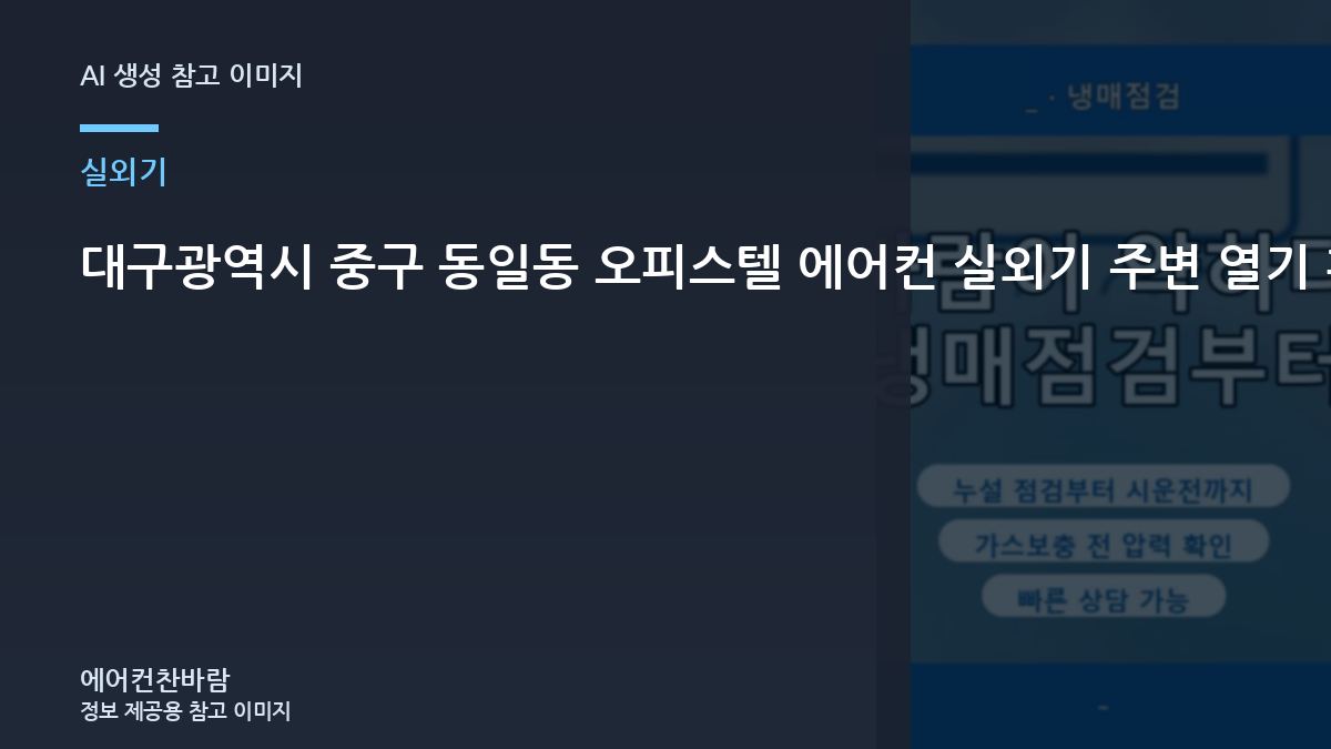 대구광역시 중구 동일동 오피스텔 에어컨 실외기 주변 열기 확인, 냉매 충전 전에 실외기부터 보는 이유