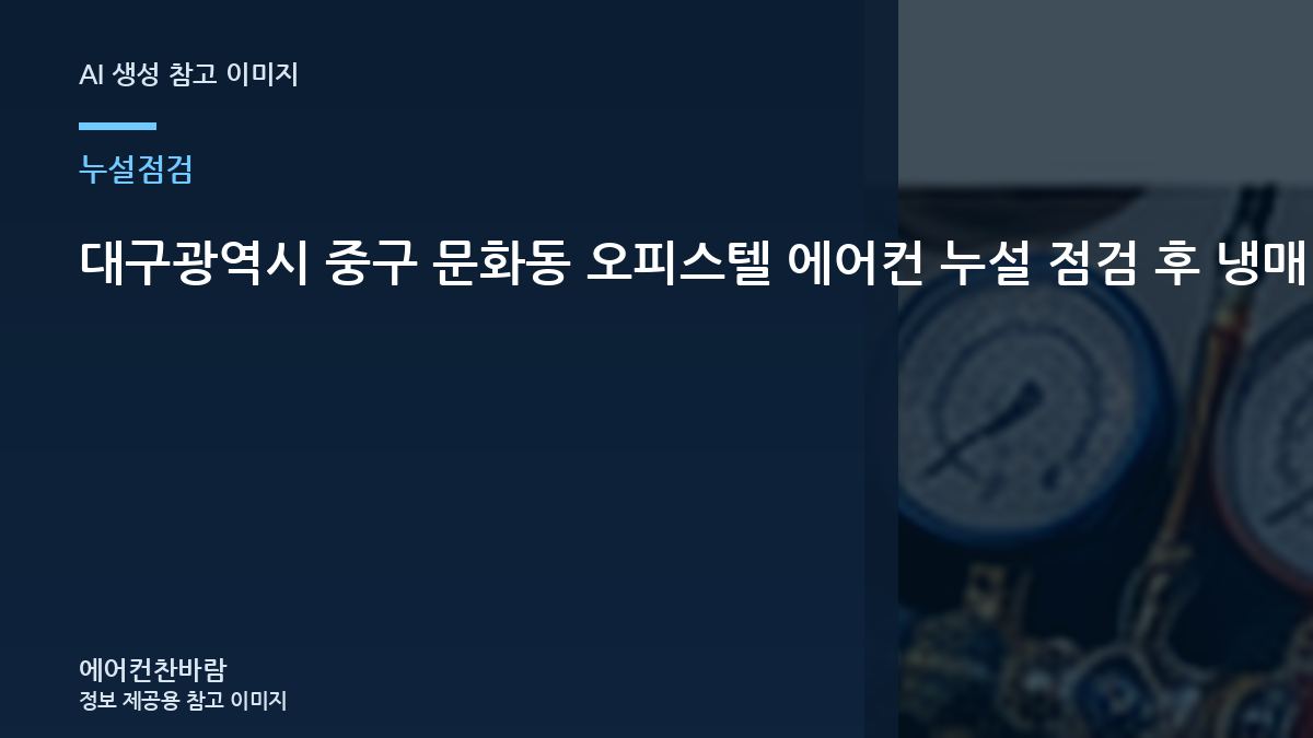 대구광역시 중구 문화동 오피스텔 에어컨 누설 점검 후 냉매 작업, 단순 보충보다 원인 확인이 먼저인 이유