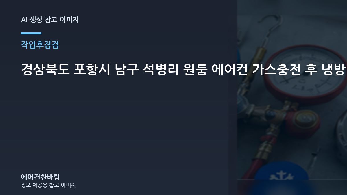 경상북도 포항시 남구 석병리 원룸 에어컨 가스충전 후 냉방 확인, 냉방이 다시 약해질 때 확인할 것
