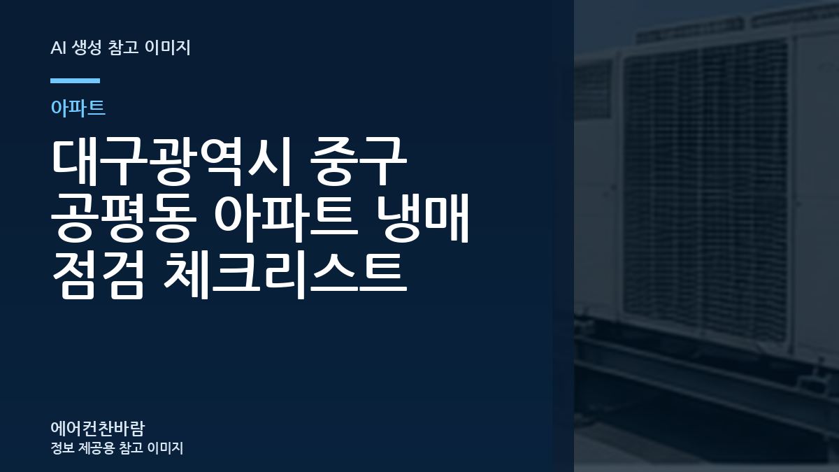 대구광역시 중구 공평동 아파트 냉매 점검 체크리스트