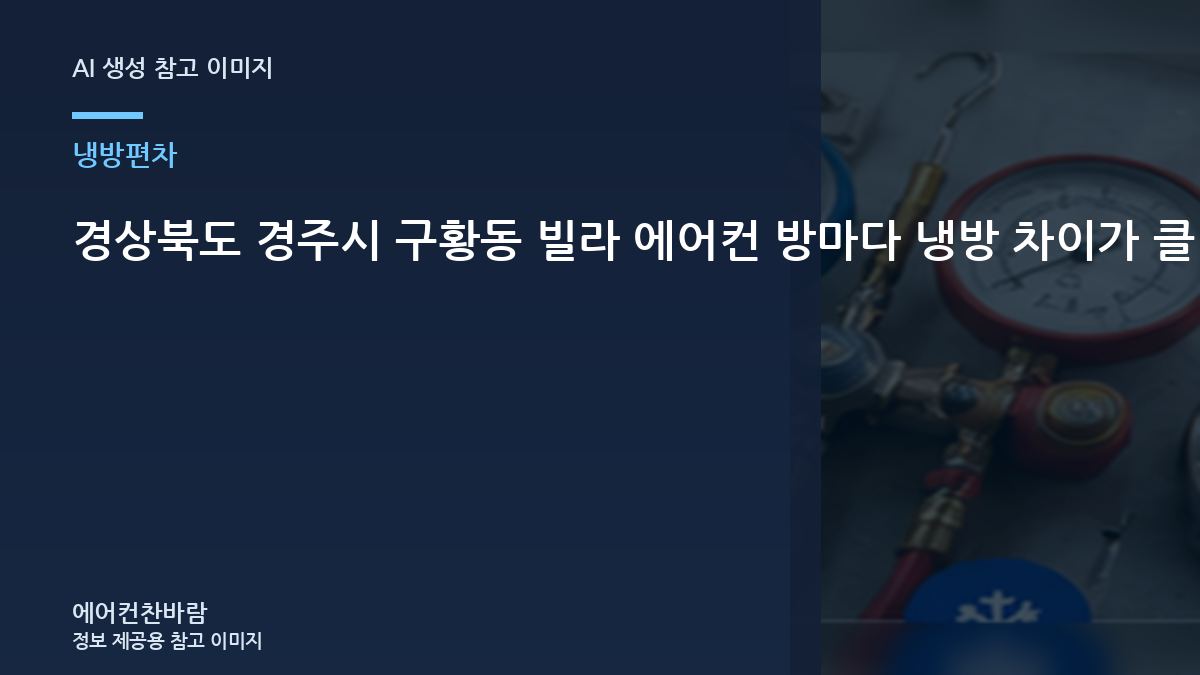 경상북도 경주시 구황동 빌라 에어컨 방마다 냉방 차이가 클 때, 상담 전에 기록하면 좋은 정보