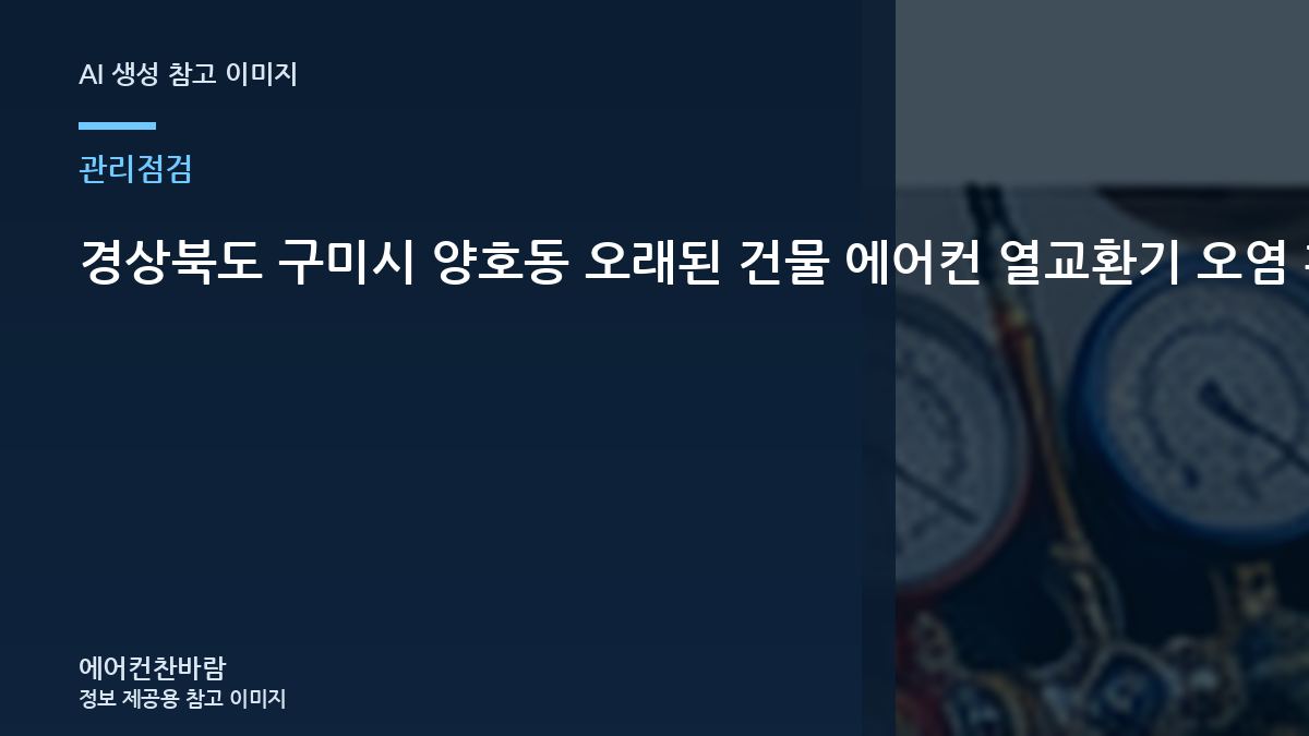 경상북도 구미시 양호동 오래된 건물 에어컨 열교환기 오염 확인, 가스충전 전에 먼저 확인하는 이유