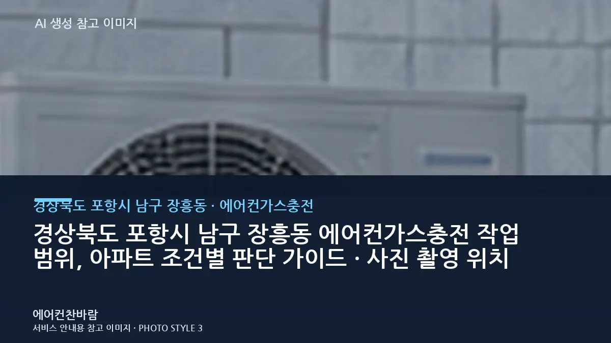 경상북도 포항시 남구 장흥동 에어컨가스충전 작업 범위, 아파트 조건별 판단 가이드 · 사진 촬영 위치