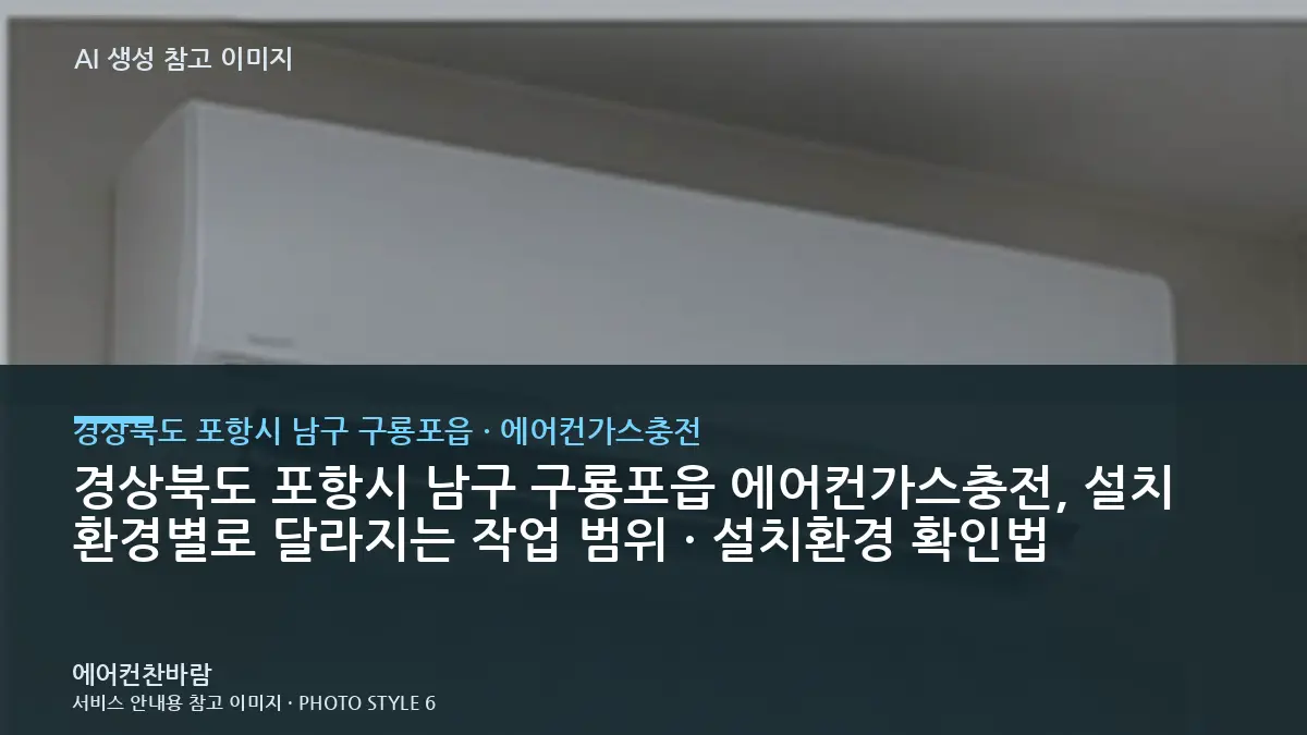 경상북도 포항시 남구 구룡포읍 에어컨가스충전, 설치 환경별로 달라지는 작업 범위 · 설치환경 확인법
