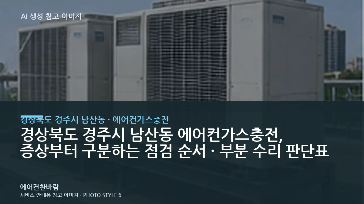 경상북도 경주시 남산동 에어컨가스충전, 증상부터 구분하는 점검 순서 · 부분 수리 판단표