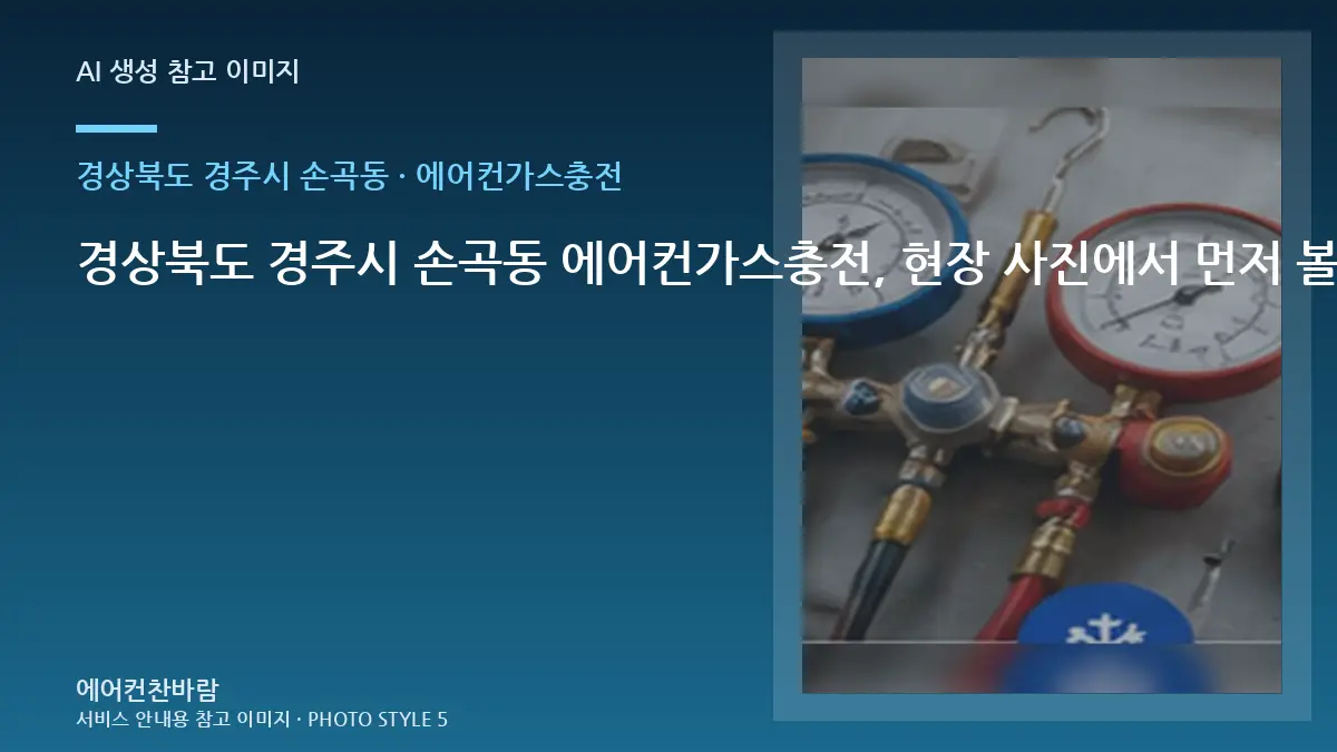 경상북도 경주시 손곡동 에어컨가스충전, 현장 사진에서 먼저 볼 부분 · 완료 후 확인표