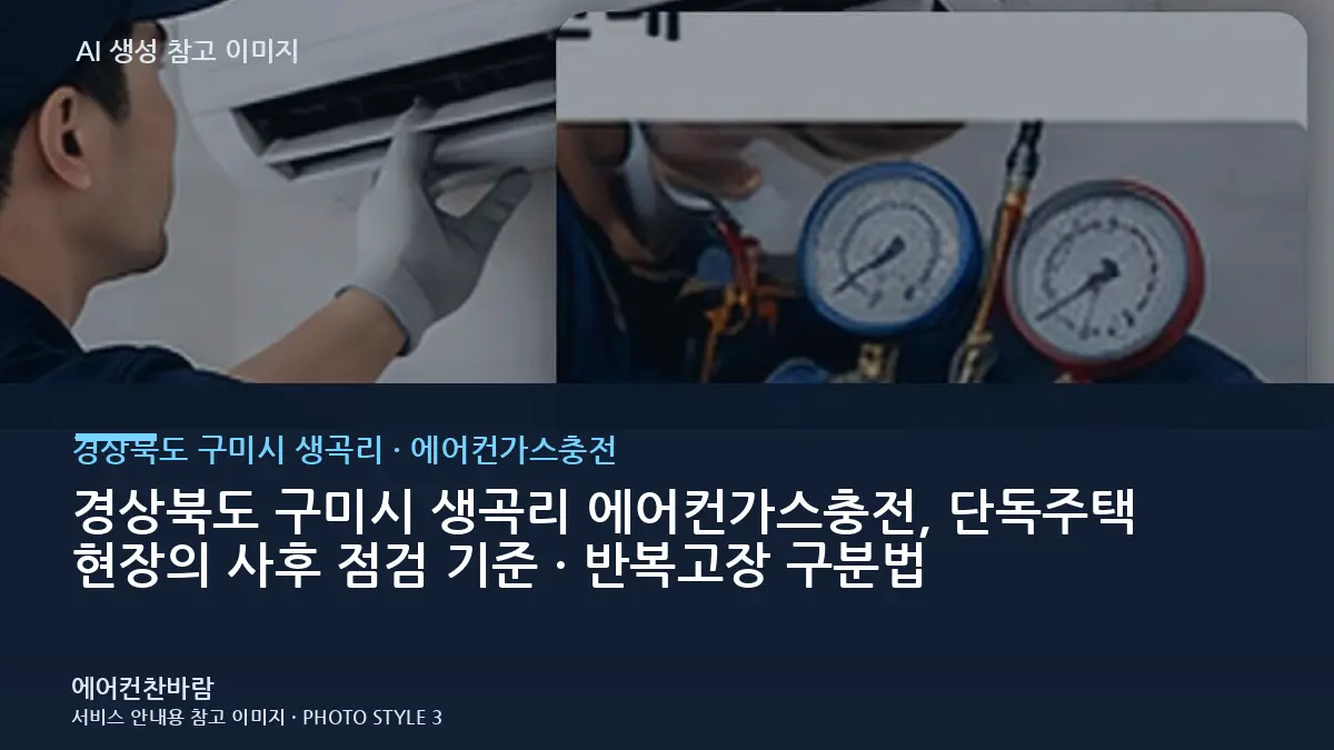 경상북도 구미시 생곡리 에어컨가스충전, 단독주택 현장의 사후 점검 기준 · 반복고장 구분법