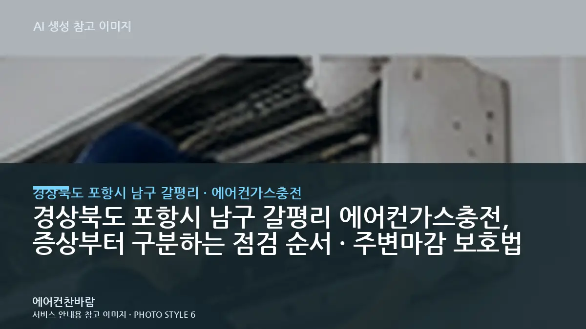 경상북도 포항시 남구 갈평리 에어컨가스충전, 증상부터 구분하는 점검 순서 · 주변마감 보호법
