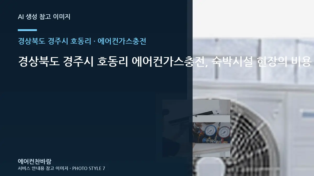 경상북도 경주시 호동리 에어컨가스충전, 숙박시설 현장의 비용 조건 정리 · 작업시간 준비법