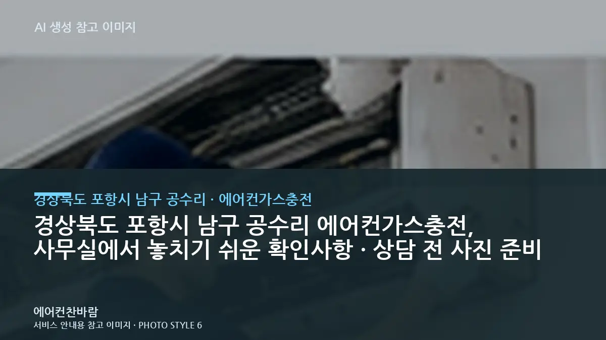 경상북도 포항시 남구 공수리 에어컨가스충전, 사무실에서 놓치기 쉬운 확인사항 · 상담 전 사진 준비