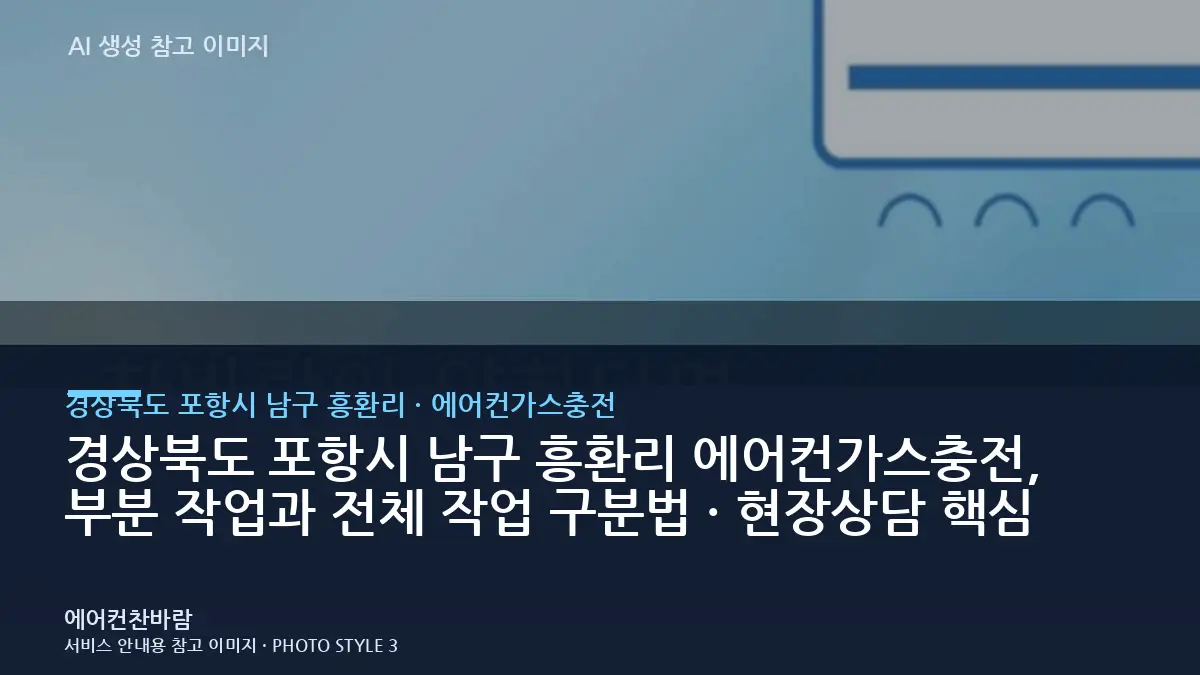 경상북도 포항시 남구 흥환리 에어컨가스충전, 부분 작업과 전체 작업 구분법 · 현장상담 핵심