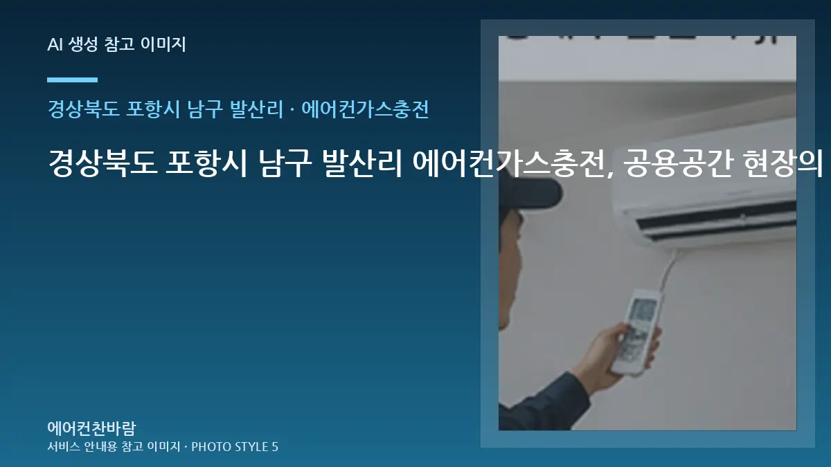 경상북도 포항시 남구 발산리 에어컨가스충전, 공용공간 현장의 사후 점검 기준 · 초기 증상 기록법