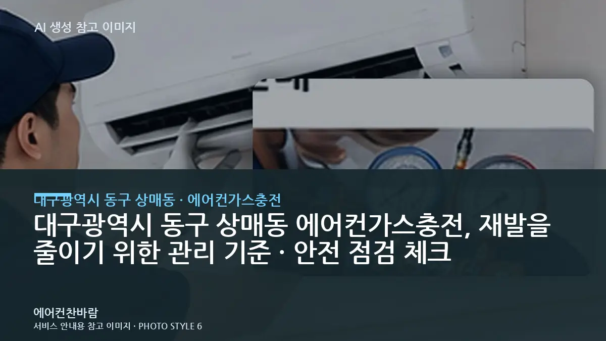 대구광역시 동구 상매동 에어컨가스충전, 재발을 줄이기 위한 관리 기준 · 안전 점검 체크