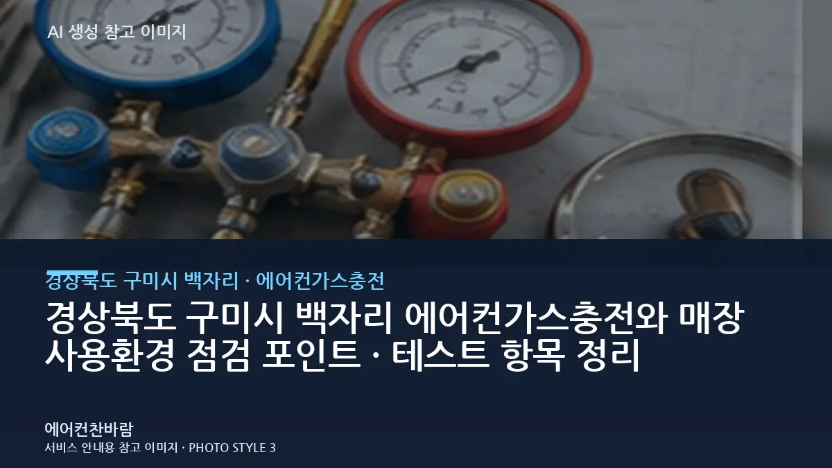 경상북도 구미시 백자리 에어컨가스충전와 매장 사용환경 점검 포인트 · 테스트 항목 정리