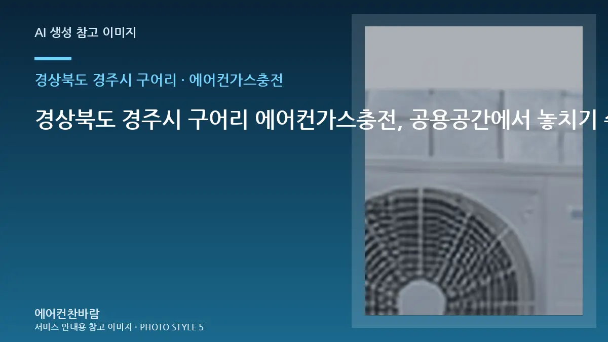 경상북도 경주시 구어리 에어컨가스충전, 공용공간에서 놓치기 쉬운 확인사항 · 사용 중 위험신호