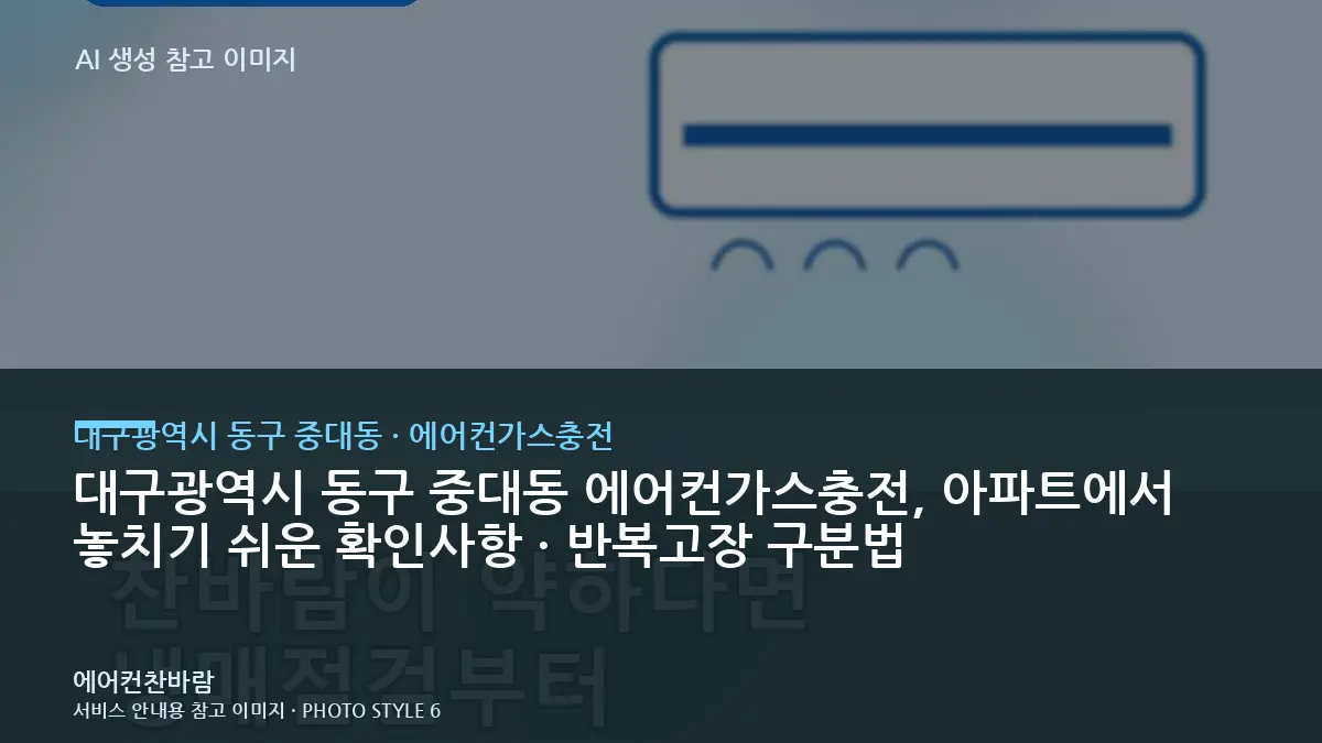 대구광역시 동구 중대동 에어컨가스충전, 아파트에서 놓치기 쉬운 확인사항 · 반복고장 구분법