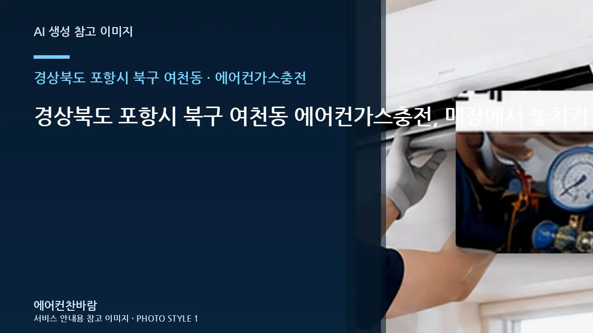 경상북도 포항시 북구 여천동 에어컨가스충전, 매장에서 놓치기 쉬운 확인사항 · 상담 전 사진 준비