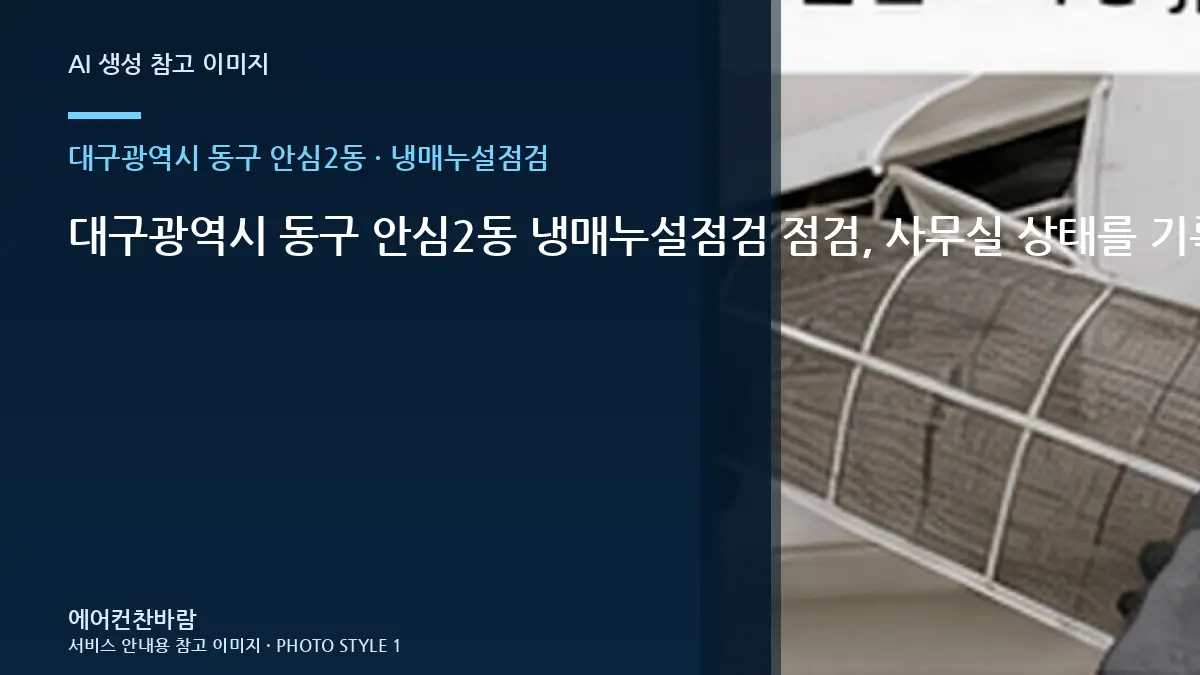 대구광역시 동구 안심2동 냉매누설점검 점검, 사무실 상태를 기록하는 방법 · 임시조치 주의점